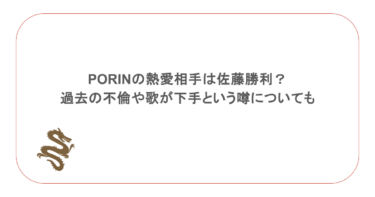 PORINの熱愛相手は佐藤勝利？過去の不倫や歌が下手という噂についても