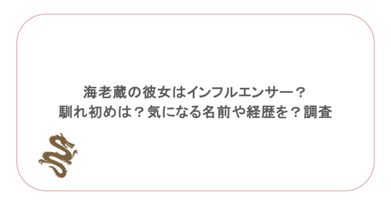 海老蔵の彼女はインフルエンサー？馴れ初めは？気になる名前や経歴を？調査