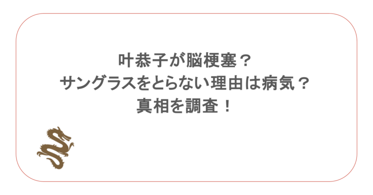 叶恭子が脳梗塞?サングラスをとらない理由は病気だから?真相を調査!
