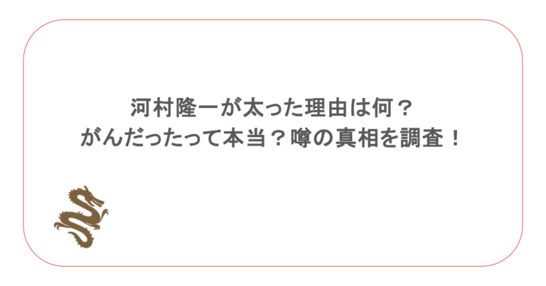河村隆一が太った理由は何?がんだったって本当?噂の真相を調査!